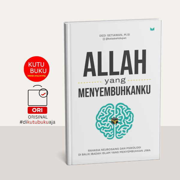 Allah yang Menyembuhkanku: Rahasia neurosains dan psikologi di balik ibadah Islam yang menyembuhkan jiwa